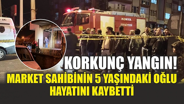 Korkunç yangın! Market sahibinin 5 yaşındaki oğlu hayatını kaybetti