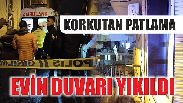 Korkutan patlama: Evin duvarı yıkıldı
