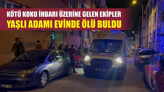 Kötü koku ihbarı üzerine gelen ekipler, yaşlı adamı evinde ölü buldu