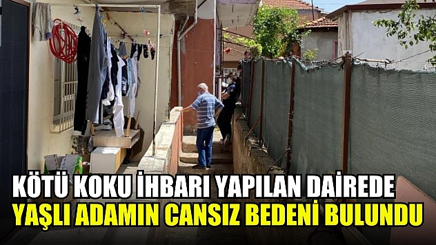 Kötü koku ihbarı yapılan dairede yaşlı adamın cansız bedeni bulundu