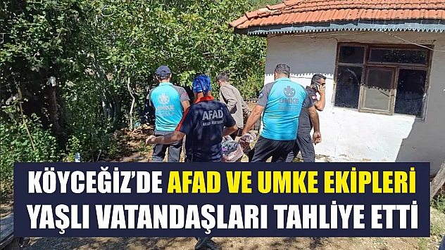 Köyceğiz'de AFAD ve UMKE ekipleri yaşlı vatandaşları tahliye etti