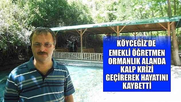 Köyceğiz'de emekli öğretmen ormanlık alanda kalp krizi geçirerek hayatını kaybetti
