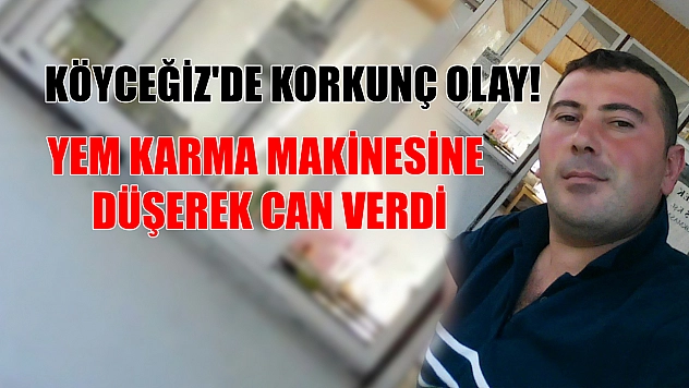 Köyceğiz'de korkunç olay! Yem karma makinesine düşerek can verdi