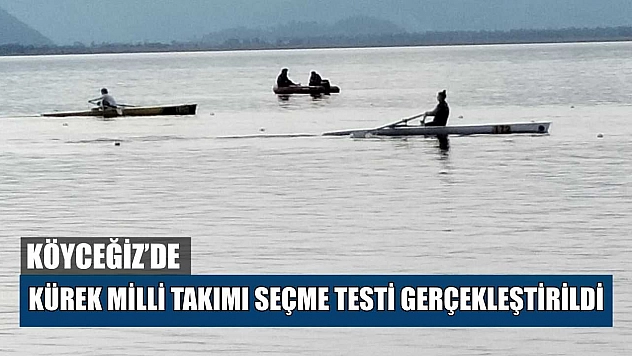 Köyceğiz'de Kürek Milli Takımı seçme testi gerçekleştirildi
