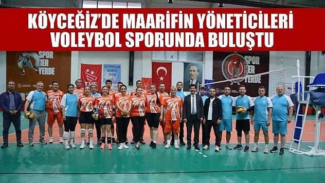 Köyceğiz'de maarifin yöneticileri voleybol sporunda buluştu