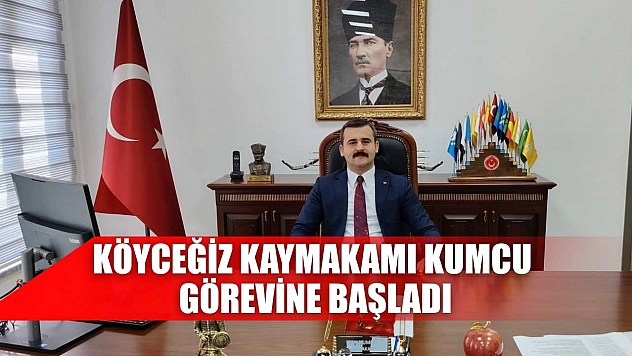 Köyceğiz Kaymakamı Kumcu görevine başladı