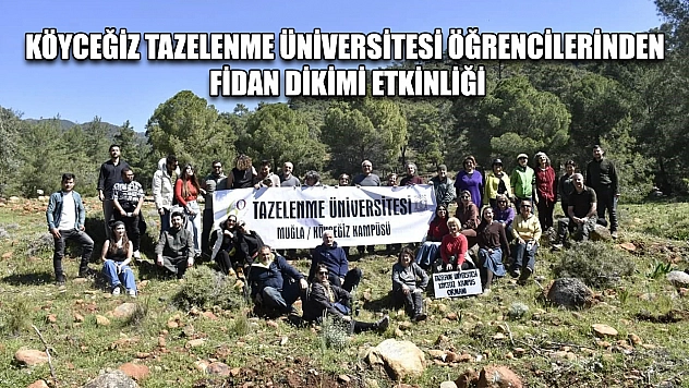 Köyceğiz Tazelenme Üniversitesi öğrencilerinden fidan dikimi etkinliği