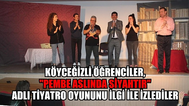 Köyceğizli öğrenciler, 'Pembe Aslında Siyahtır' adlı tiyatro oyununu ilgi ile izlediler