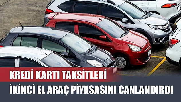 Kredi Kartı Taksitleri İkinci El Araç Piyasasını Canlandırdı