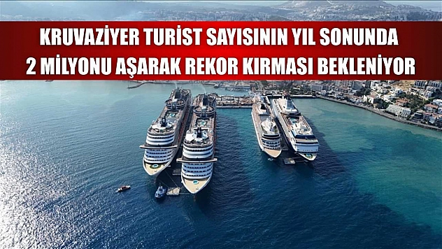 Kruvaziyer turist sayısının yıl sonunda 2 milyonu aşarak rekor kırması bekleniyor