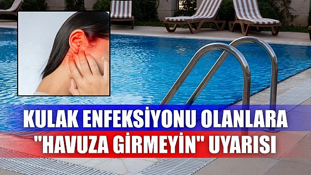Kulak enfeksiyonu olanlara 'havuza girmeyin' uyarısı