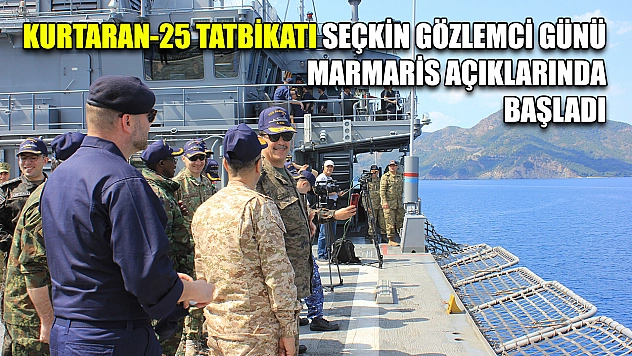KURTARAN-25 Tatbikatı seçkin gözlemci günü Marmaris açıklarında başladı