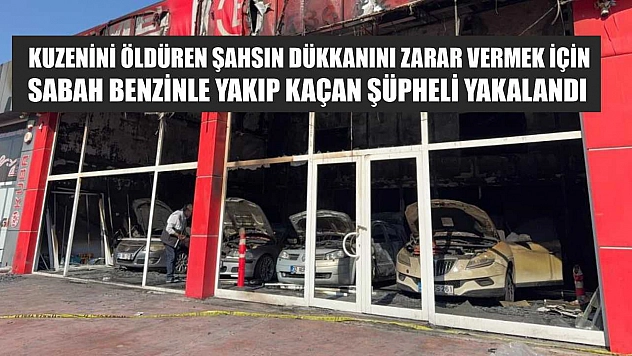 Kuzenini öldüren şahsın dükkanını zarar vermek için sabah benzinle yakıp kaçan şüpheli yakalandı