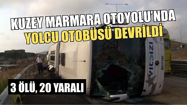 Kuzey Marmara Otoyolu'nda yolcu otobüsü devrildi: 3 ölü, 20 yaralı