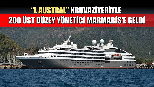 'L Austral' kruvaziyeriyle 200 üst düzey yönetici Marmaris'e geldi