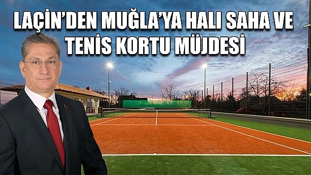 Laçin'den Muğla'ya Halı Saha ve Tenis Kortu müjdesi