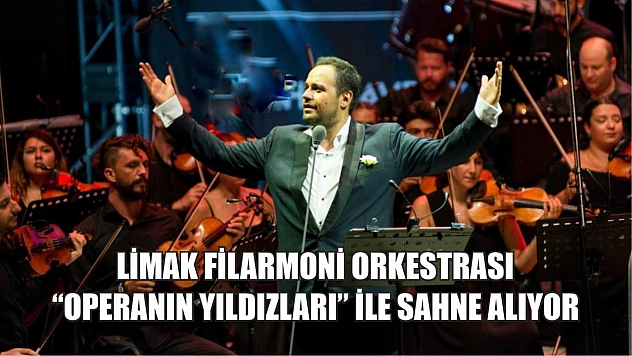 Limak Filarmoni Orkestrası 'Operanın Yıldızları' ile sahne alıyor
