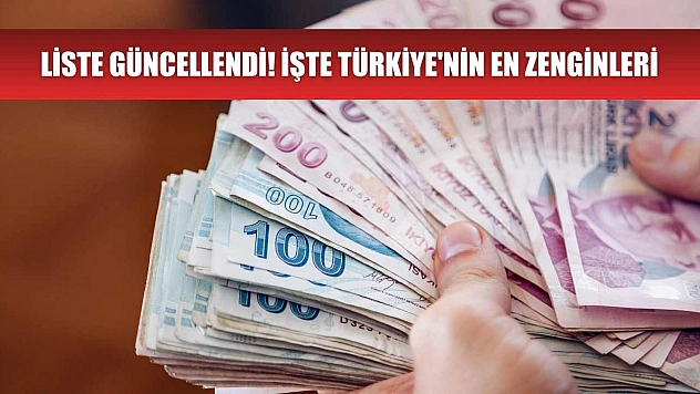 Liste güncellendi! İşte Türkiye'nin en zenginleri