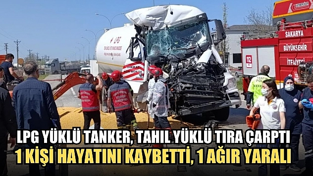 LPG yüklü tanker, tahıl yüklü tıra çarptı: 1 kişi hayatını kaybetti, 1 ağır yaralı