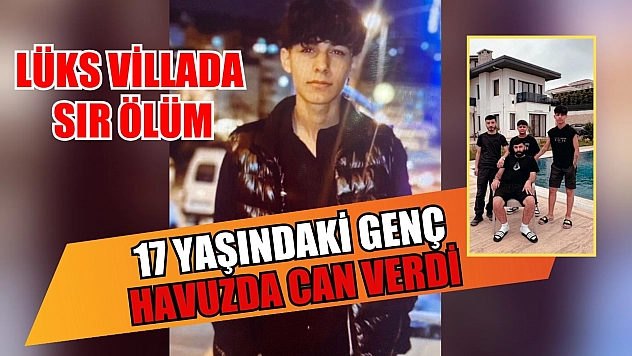 Lüks villada sır ölüm: 17 yaşındaki genç havuzda can verdi