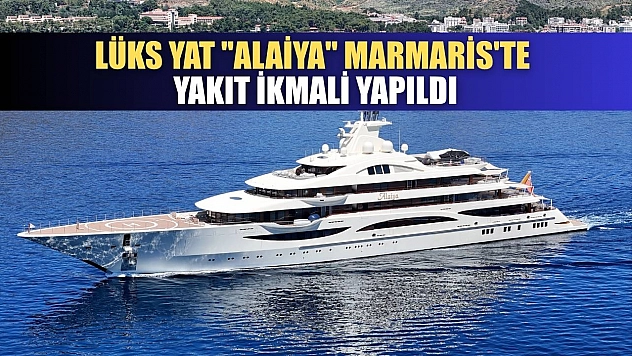 Lüks yat 'Alaiya' Marmaris'te yakıt ikmali yapıldı