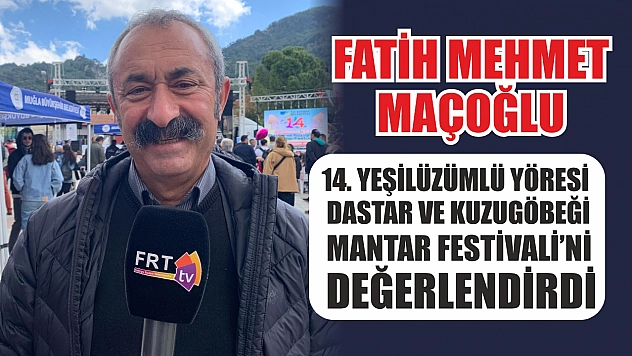 Maçoğlu, 14. Yeşilüzümlü Yöresi Dastar ve Kuzugöbeği Mantar Festivali'ni değerlendirdi