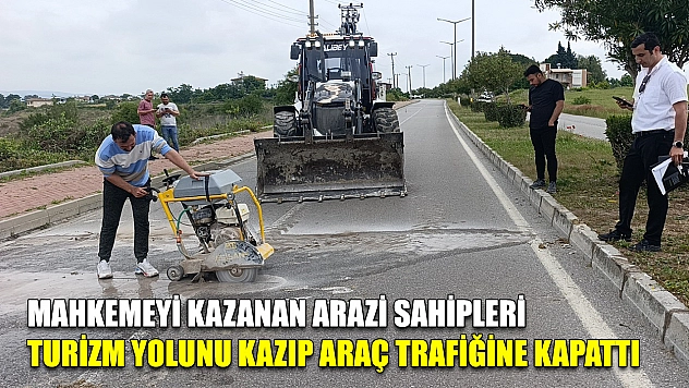 Mahkemeyi kazanan arazi sahipleri turizm yolunu kazıp araç trafiğine kapattı