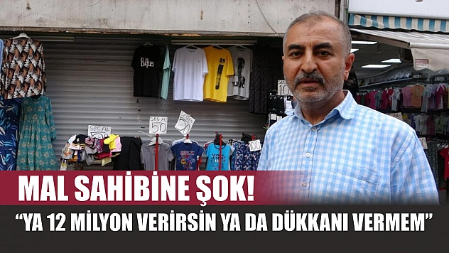 Mal sahibine şok! 'Ya 12 milyon verirsin ya da dükkanı vermem'