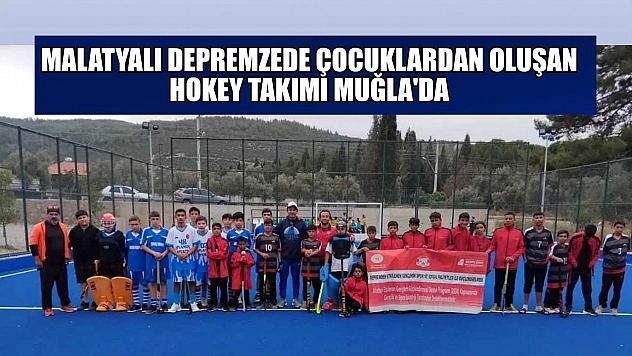 Malatyalı depremzede çocuklardan oluşan Hokey takımı Muğla'da