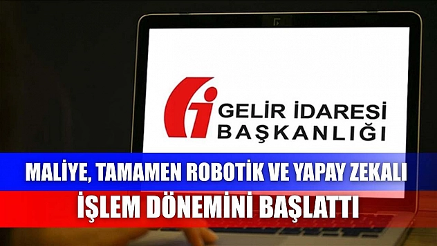 Maliye, tamamen robotik ve yapay zekalı işlem dönemini başlattı