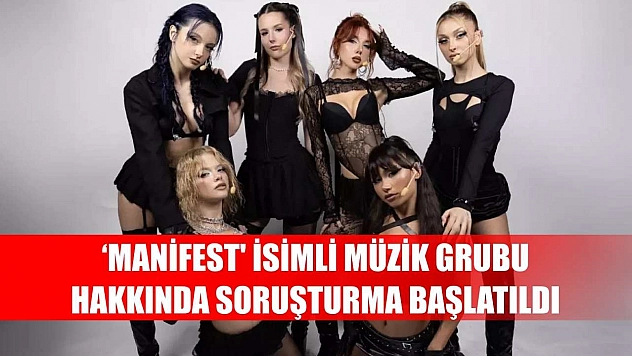 'Manifest' isimli müzik grubu hakkında soruşturma başlatıldı