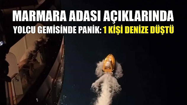 Marmara Adası açıklarında yolcu gemisinde panik: 1 kişi denize düştü