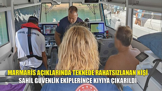 Marmaris açıklarında teknede rahatsızlanan kişi sahil güvenlik ekiplerince kıyıya çıkarıldı
