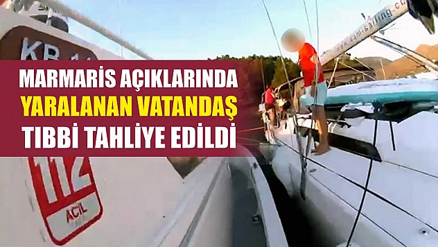 Marmaris açıklarında yaralanan vatandaş tıbbi tahliye edildi