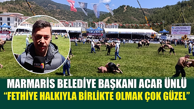 Marmaris Belediye Başkanı Acar Ünlü, 'Fethiye halkıyla birlikte olmak çok güzel'