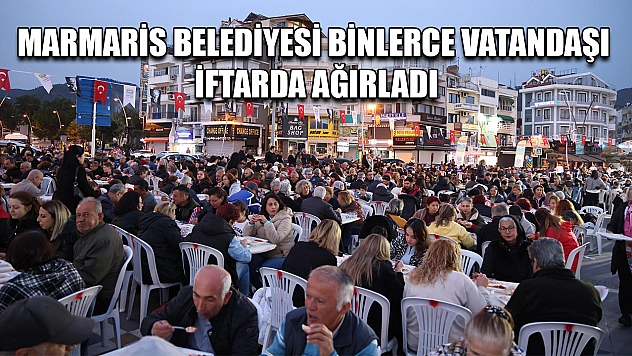 Marmaris Belediyesi binlerce vatandaşı iftarda ağırladı