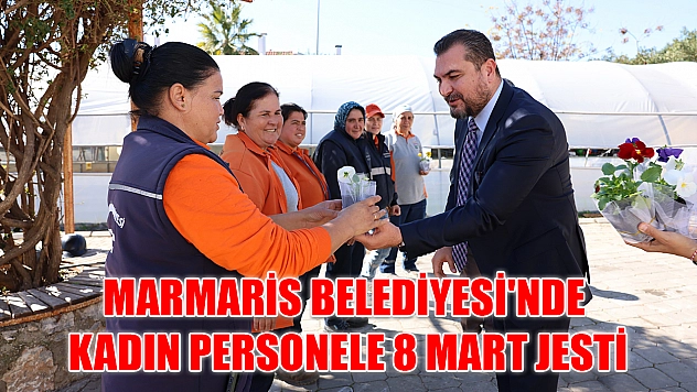 Marmaris Belediyesi'nde kadın personele 8 Mart jesti