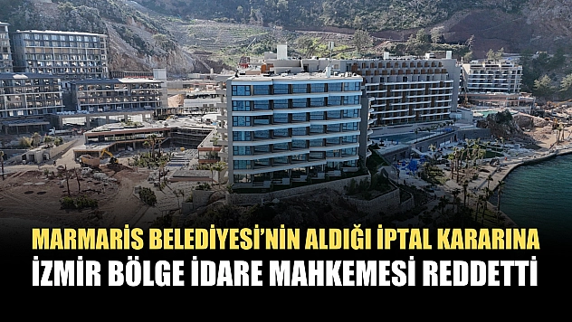 Marmaris Belediyesi'nin aldığı iptal kararına İzmir Bölge İdare Mahkemesi reddetti