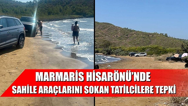 Marmaris Hisarönü'nde sahile araçlarını sokan tatilcilere tepki
