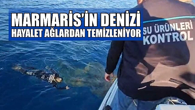 Marmaris'in denizi hayalet ağlardan temizleniyor