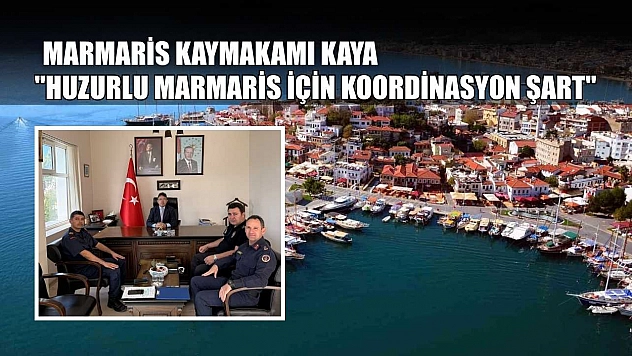 Marmaris Kaymakamı Kaya: 'Huzurlu Marmaris için koordinasyon şart'