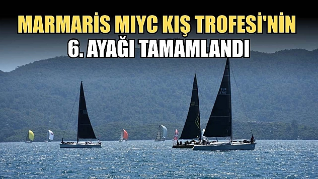Marmaris MIYC Kış Trofesi'nin 6. Ayağı tamamlandı