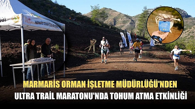 Marmaris Orman İşletme Müdürlüğü'nden Ultra Trail Maratonu'nda tohum atma etkinliği