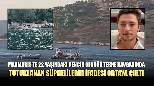 Marmaris'te 22 yaşındaki gencin öldüğü tekne kavgasında tutuklanan şüphelilerin ifadesi ortaya çıktı