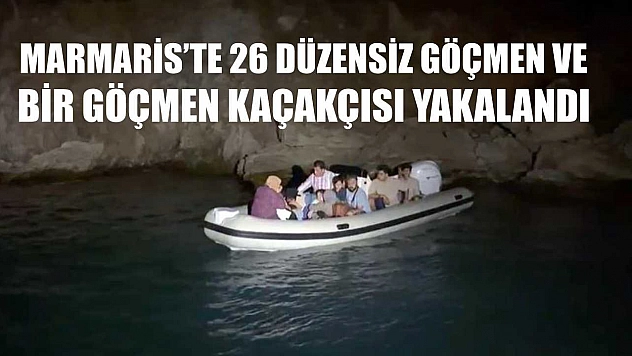 Marmaris'te 26 düzensiz göçmen ve bir göçmen kaçakçısı yakalandı
