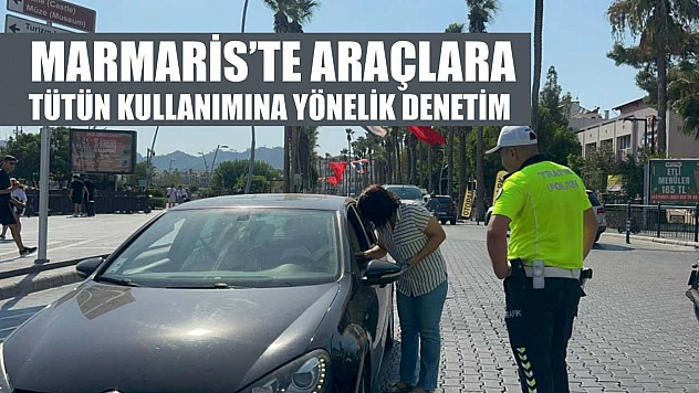 Marmaris'te araçlara tütün kullanımına yönelik denetim