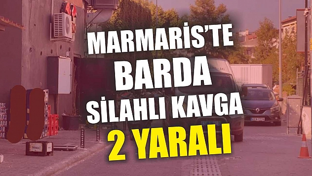 Marmaris'te barda silahlı kavga: 2 yaralı