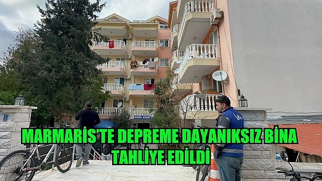 Marmaris'te depreme dayanıksız bina tahliye edildi