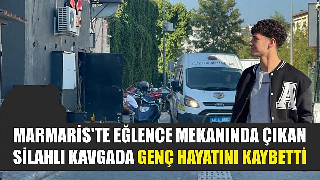 Marmaris'te Eğlence Mekanında Çıkan Silahlı Kavgada Genç Hayatını Kaybetti