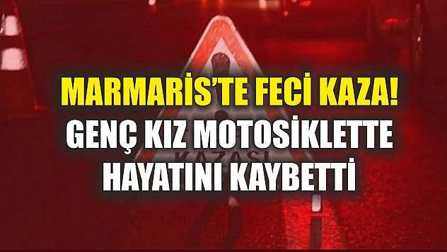Marmaris'te feci kaza! Genç kız motosiklette hayatını kaybetti